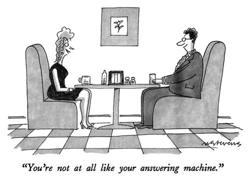 "You're not at all like your answering machine."