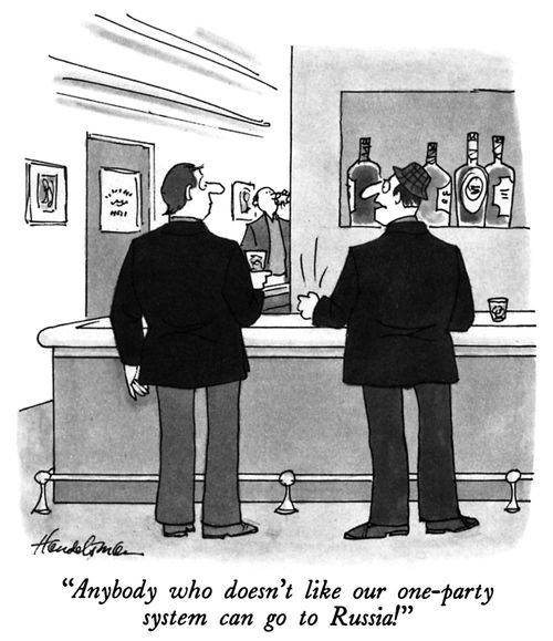"Anybody who doesn't like our one-party system can go to Russia!"