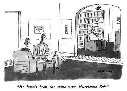 "He hasn't been the same since Hurricane Bob."