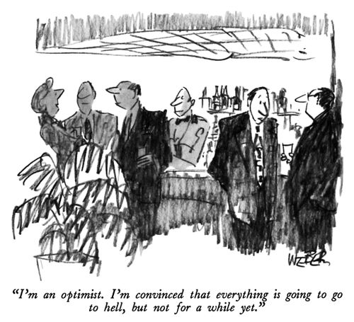 "I'm an optimist. I'm convinced that everything is going to go to hell, but not for a while yet."