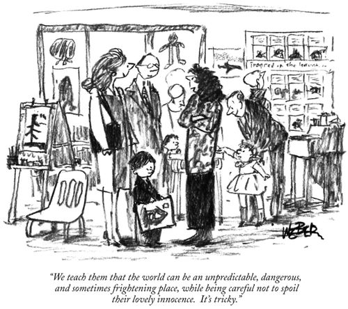 "We teach them that the world can be an unpredictable, dangerous and sometimes frightening place, while being careful not to spoil their lovely innocence. It's tricky."