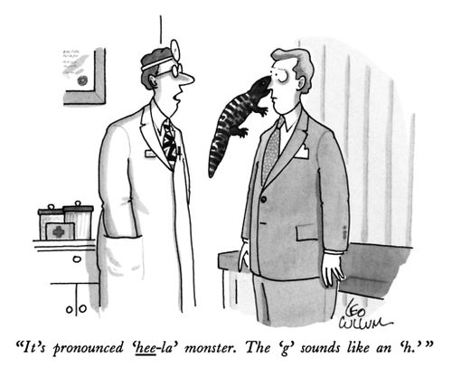 "It's pronounced 'hee-la' monster. The 'g' sounds like an 'h.' "