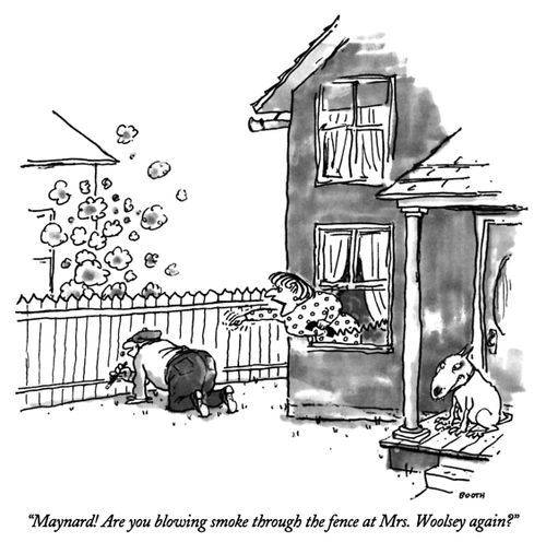 "Maynard! Are you blowing smoke through the fence at Mrs. Woolsey again?"