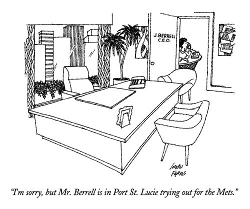 "I'm sorry but Mr. Berrell is in Port St. Lucie trying out for the Mets."