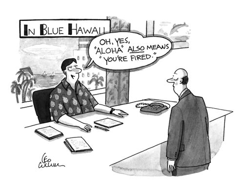 "Oh, yes, 'Aloha' also means 'you're fired.'"