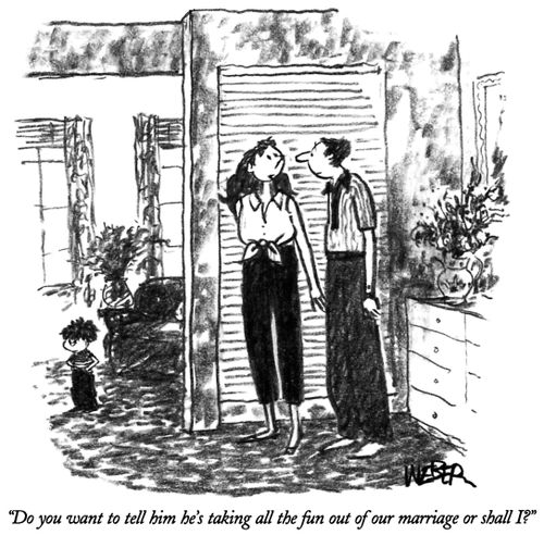 "Do you want to tell him he's taking all the fun out of our marriage or shall I?"
