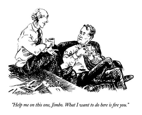 "Help me on this one, Jimbo. What I want to do here is fire you."