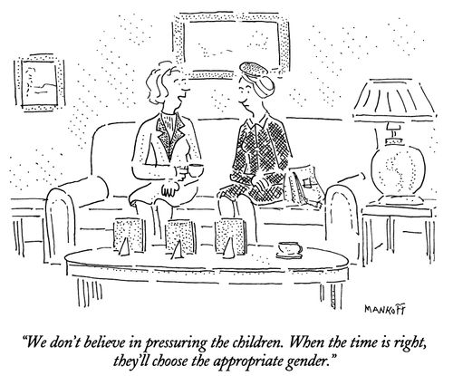 "We don't believe in pressuring the children.  When the time is right, they'll choose the appropriate gender."