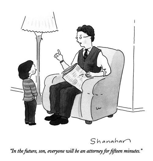 "In the future, son, everyone will be an attorney for fifteen minutes."