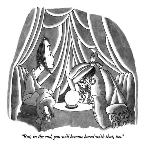 "But, in the end, you will become bored with that, too."