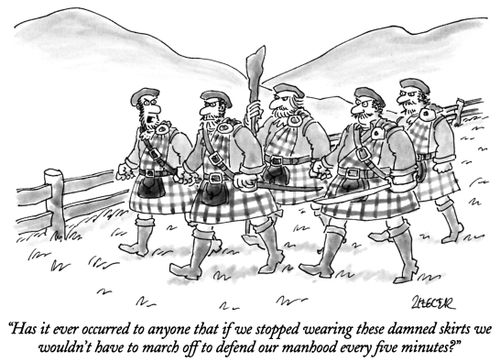 "Has it ever occurred to anyone that if we stopped wearing these damned skirts we wouldn't have to march off to defend our manhood every five minutes?"