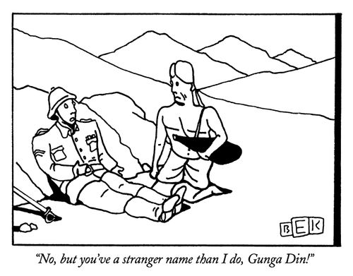 "No, but you've a stranger name than I do, Gunga Din!"