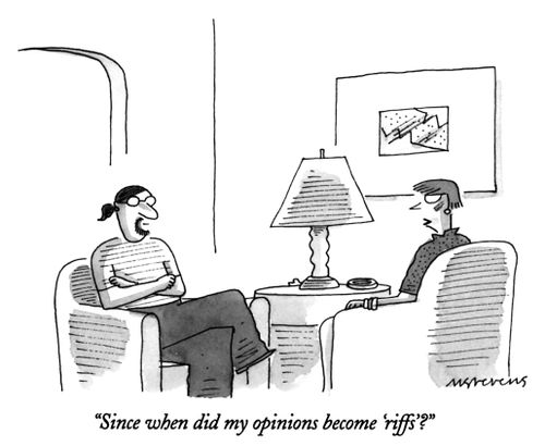 "Since when did my opinions become 'riffs'?"