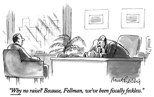 "Why no raise? Because, Fellman, we've been ?scally feckless."