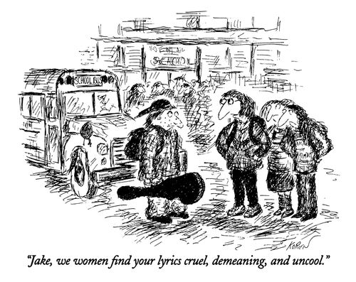 "Jake, we women find your lyrics cruel, demeaning, and uncool."