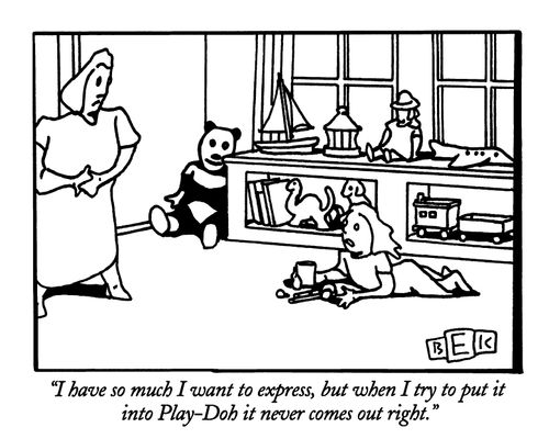 "I have so much I want to express, but when I try to put it into Play-Doh it never comes out right."