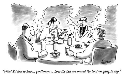 "What I'd like to know, gentlemen, is how the hell we missed the boat on gangsta rap."