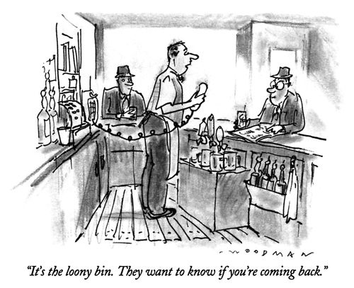 "It's the loony bin. They want to know if you're coming back."