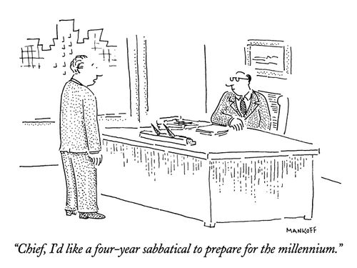 "Chief, I'd like a four-year sabbatical to prepare for the millennium."