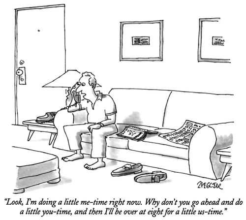"Look, I'm doing a little me-time right now. Why don't you go ahead and do a little you-time, and then I'll be over at eight for a little us-time."