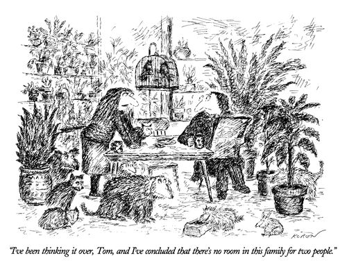 "I've been thinking it over, Tom, and I've concluded that there's no room in this family for two people."