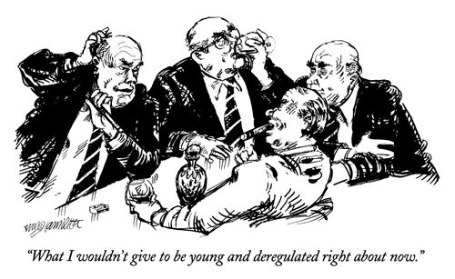 "What I wouldn't give to be young and deregulated right about now."