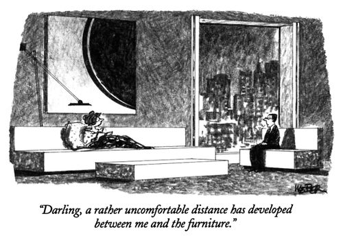 "Darling, a rather uncomfortable distance has developed between me and the furniture."