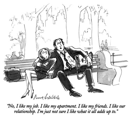 "No, I like my job. I like my apartment. I like my friends. I like our relationship. I'm just not sure I like what it all adds up to."