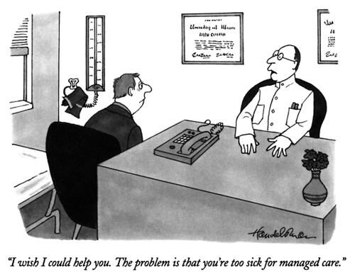 "I wish I could help you. The problem is that you're too sick for managed care."