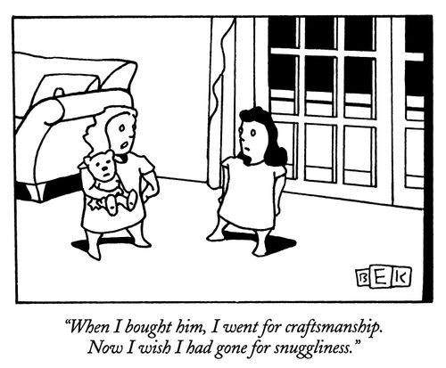 "When I bought him, I went for craftsmanship. Now I wish I had gone for snuggliness."