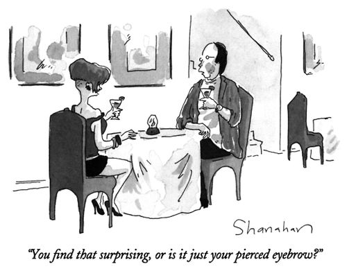 "You find that surprising, or is it just your pierced eyebrow?"