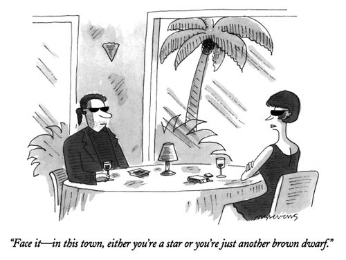 "Face it - in this town, either you're a star or you're just another brown dwarf."
