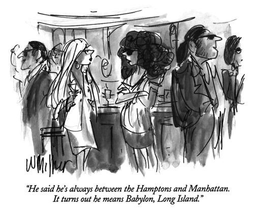 "He said he's always between the Hamptons and Manhattan. It turns out he means Babylon, Long Island."