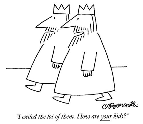 "I exiled the lot of them. How are your kids?"