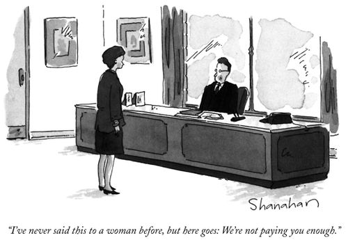 "I've never said this to a woman before, but here goes: We're not paying you enough."