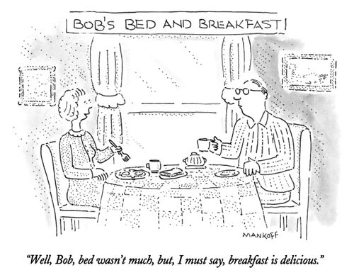 "Well, Bob, bed wasn't much, but, I must say, breakfast is delicious."