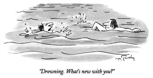"Drowning. What's new with you?"