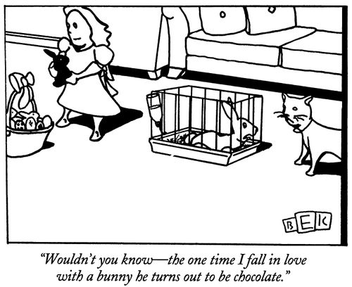 "Wouldn't you know-the one time I fall in love with a bunny he turns out to be chocolate."