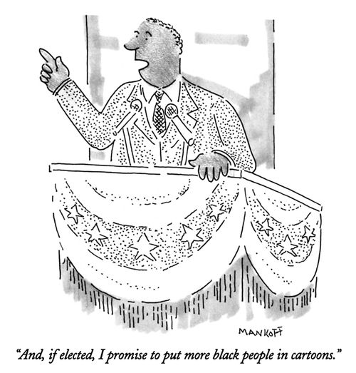 "And, if elected, I promise to put more black people in cartoons."