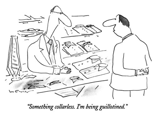"Something collarless. I'm being guillotined."