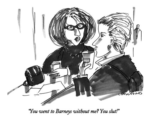 "You went to Barneys without me? You slut!"