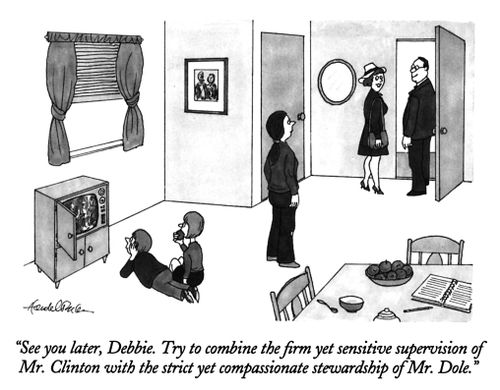 "See you later, Debbie. Try to combine the firm yet sensitive supervision of Mr. Clinton with the strict yet compassionate stewardship of Mr. Dole."