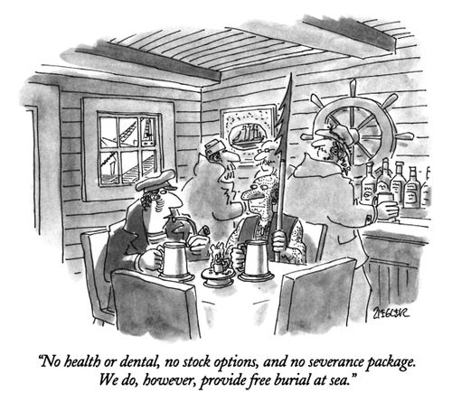 "No health or dental, no stock options, and no severance package. We do, however, provide free burial at sea."