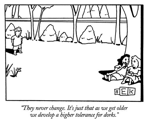 "They never change. It's just that as we get older we develop a higher tolerance for dorks."