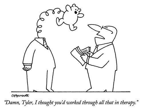 "Damn, Tyler, I thought you'd worked through all that in therapy."