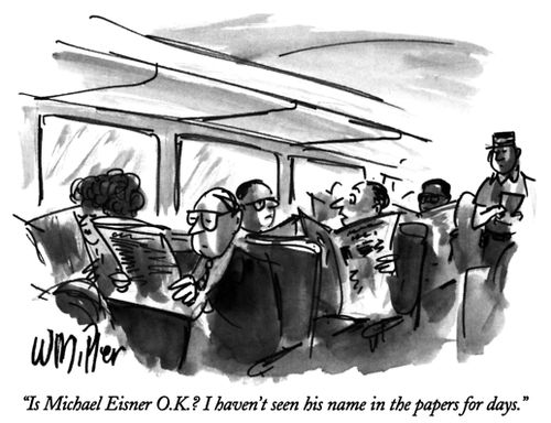 "Is Michael Eisner O.K.? I haven't seen his name in the papers for days."