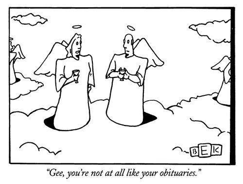 "Gee, you're not at all like your obituaries."