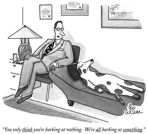 "You only think you're barking at nothing. We're all barking at something."