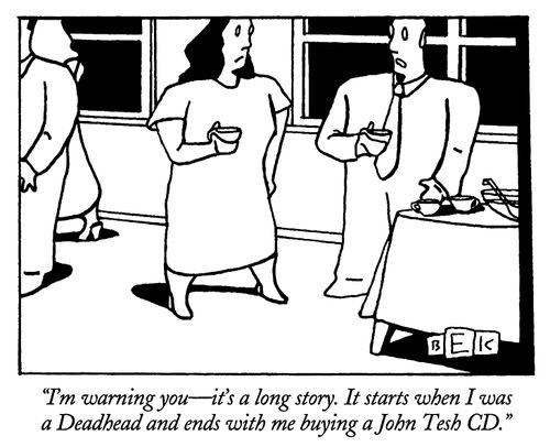"I'm warning you - it's a long story. It starts when I was a Deadhead and ends with me buying a John Tesh CD."
