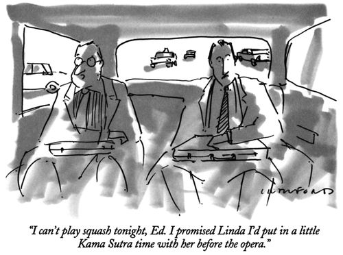 "I can't play squash tonight, Ed. I promised Linda I'd put in a little Kama Sutra time with her before the opera."